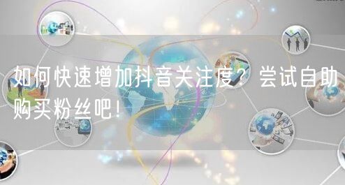 如何快速增加抖音关注度?尝试自助购买粉丝吧!