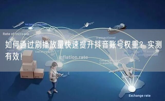 如何通过刷播放量快速提升抖音账号权重?实测有效!