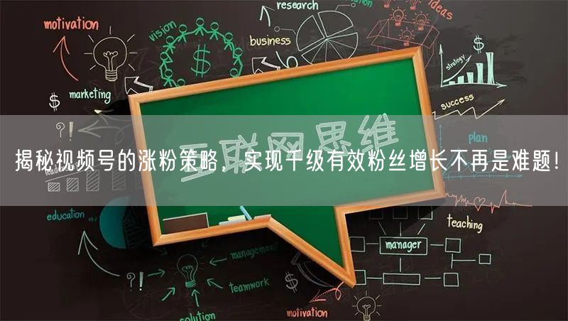 揭秘视频号的涨粉策略，实现千级有效粉丝增长不再是难题！
